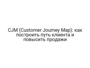 CJM (Customer Journey Map): как построить путь клиента и повысить продажи