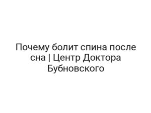 Почему болит спина после сна | Центр Доктора Бубновского